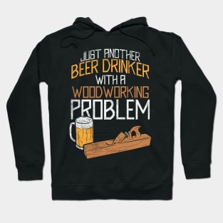 Just Another Beer Drinker With A Woodworking Problem Hoodie